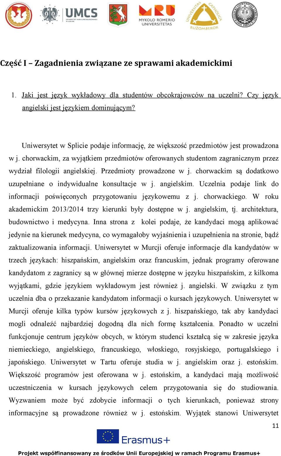 Przedmioty prowadzone w j. chorwackim są dodatkowo uzupełniane o indywidualne konsultacje w j. angielskim. Uczelnia podaje link do informacji poświęconych przygotowaniu językowemu z j. chorwackiego.