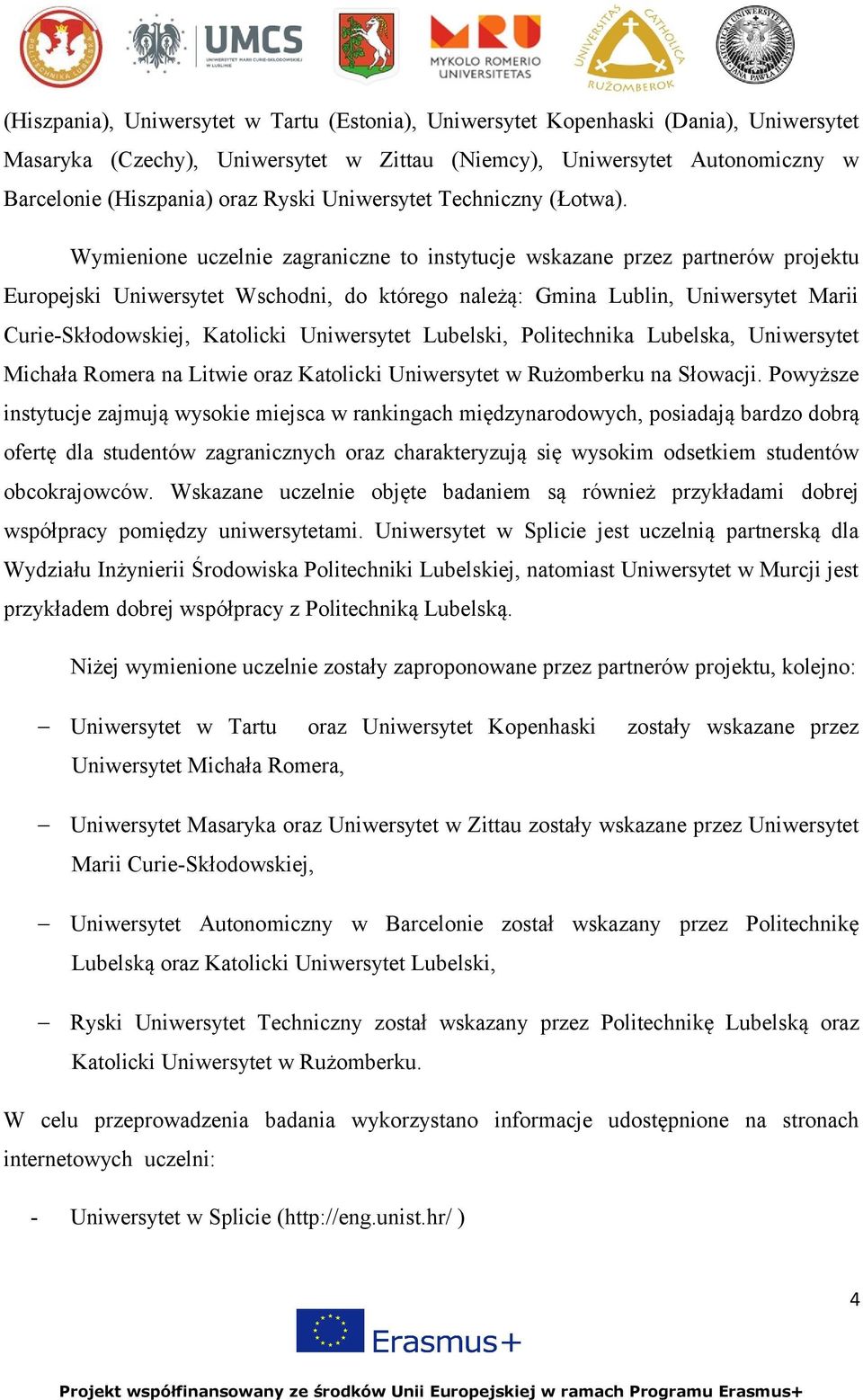 Wymienione uczelnie zagraniczne to instytucje wskazane przez partnerów projektu Europejski Uniwersytet Wschodni, do którego należą: Gmina Lublin, Uniwersytet Marii Curie-Skłodowskiej, Katolicki