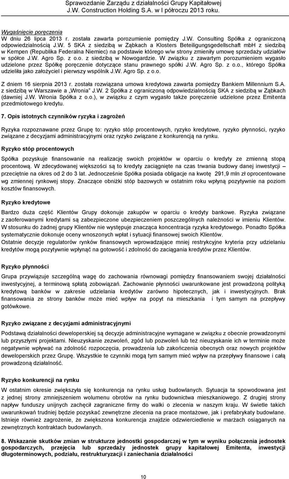 W. Agro Sp. z o.o. Z dniem 16 sierpnia 2013 r. została rozwiązana umowa kredytowa zawarta pomiędzy Bankiem Millennium S.A. z siedzibą w Warszawie a Wronia J.W. 2 Spółka z ograniczoną odpowiedzialnością SKA z siedzibą w Ząbkach (dawniej J.