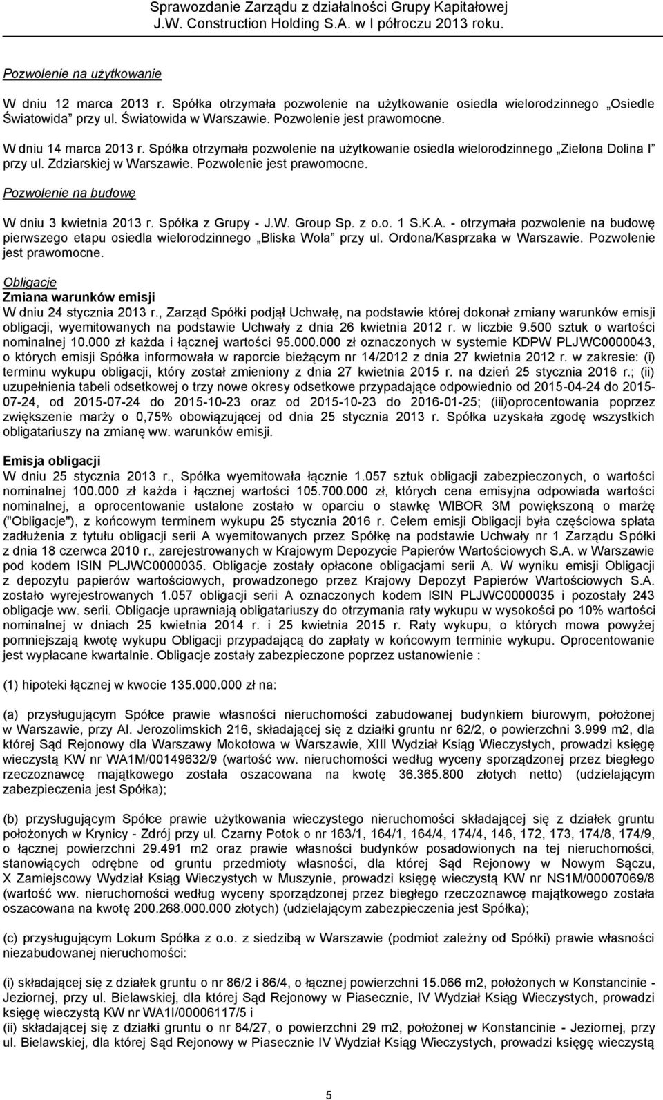 Pozwolenie na budowę W dniu 3 kwietnia 2013 r. Spółka z Grupy - J.W. Group Sp. z o.o. 1 S.K.A. - otrzymała pozwolenie na budowę pierwszego etapu osiedla wielorodzinnego Bliska Wola przy ul.