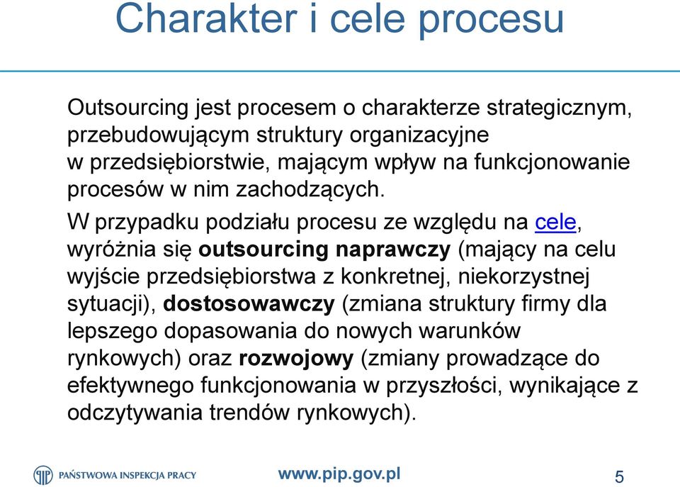 W przypadku podziału procesu ze względu na cele, wyróżnia się outsourcing naprawczy (mający na celu wyjście przedsiębiorstwa z konkretnej,