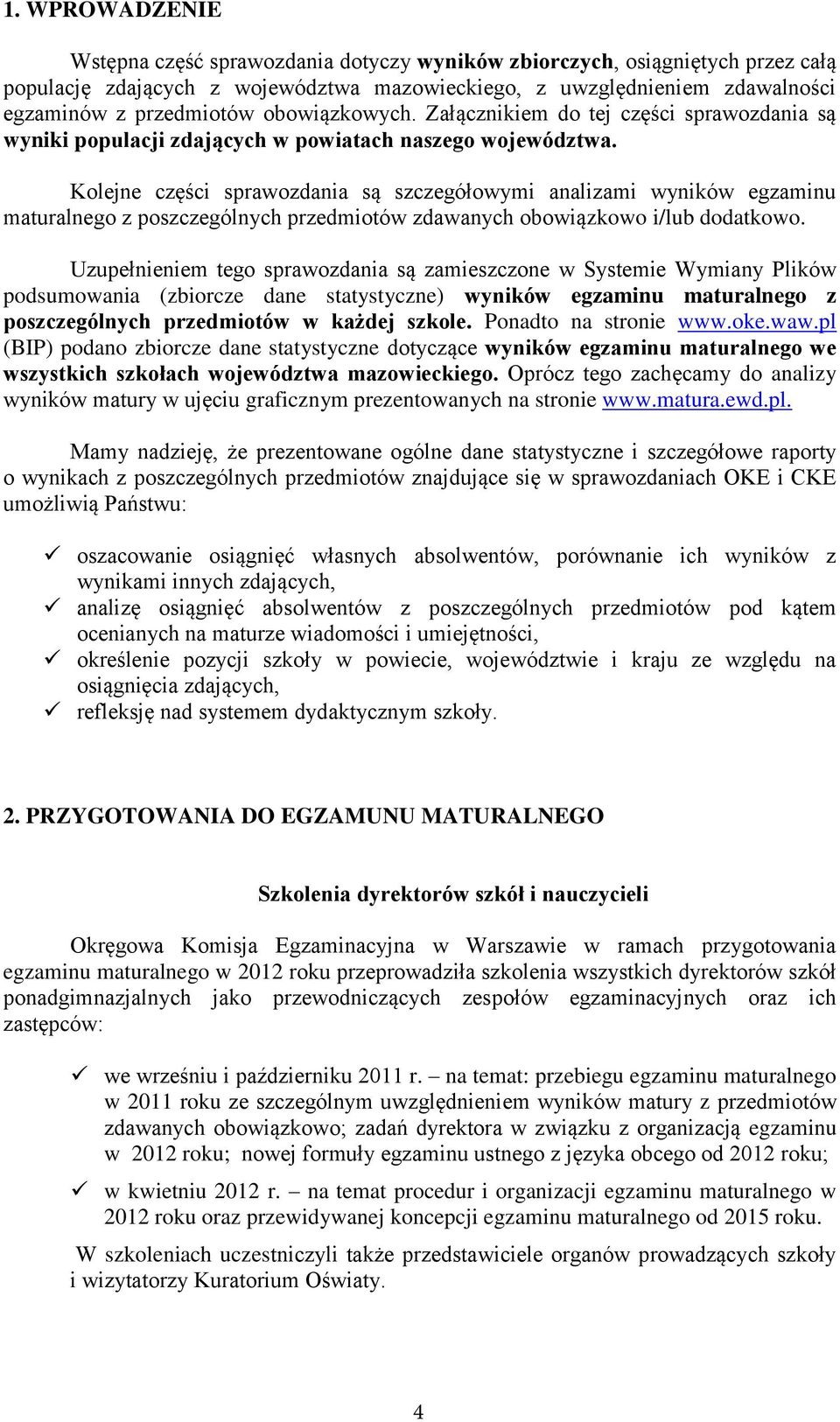 Kolejne części sprawozdania są szczegółowymi analizami wyników egzaminu maturalnego z poszczególnych przedmiotów zdawanych obowiązkowo i/lub dodatkowo.