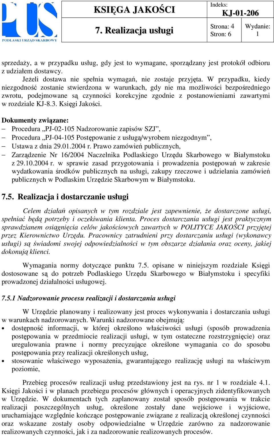 3. Księgi Jakości. Dokumenty związane: Procedura PJ-02-05 Nadzorowanie zapisów SZJ, Procedura PJ-04-05 Postępowanie z usługą/wyrobem niezgodnym, Ustawa z dnia 29.0.2004 r.