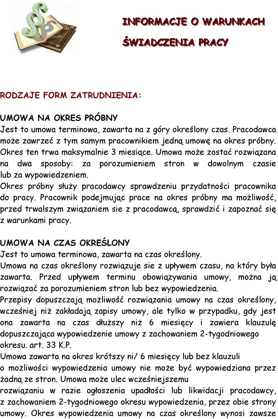 Umowa może zostać rozwiązana na dwa sposoby: za porozumieniem stron w dowolnym czasie lub za wypowiedzeniem. Okres próbny służy pracodawcy sprawdzeniu przydatności pracownika do pracy.