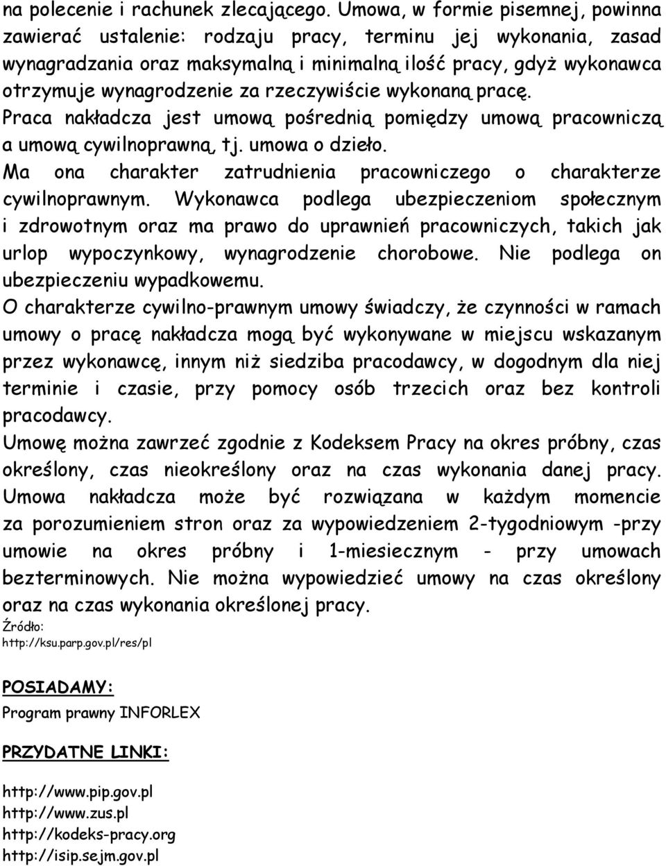 rzeczywiście wykonaną pracę. Praca nakładcza jest umową pośrednią pomiędzy umową pracowniczą a umową cywilnoprawną, tj. umowa o dzieło.