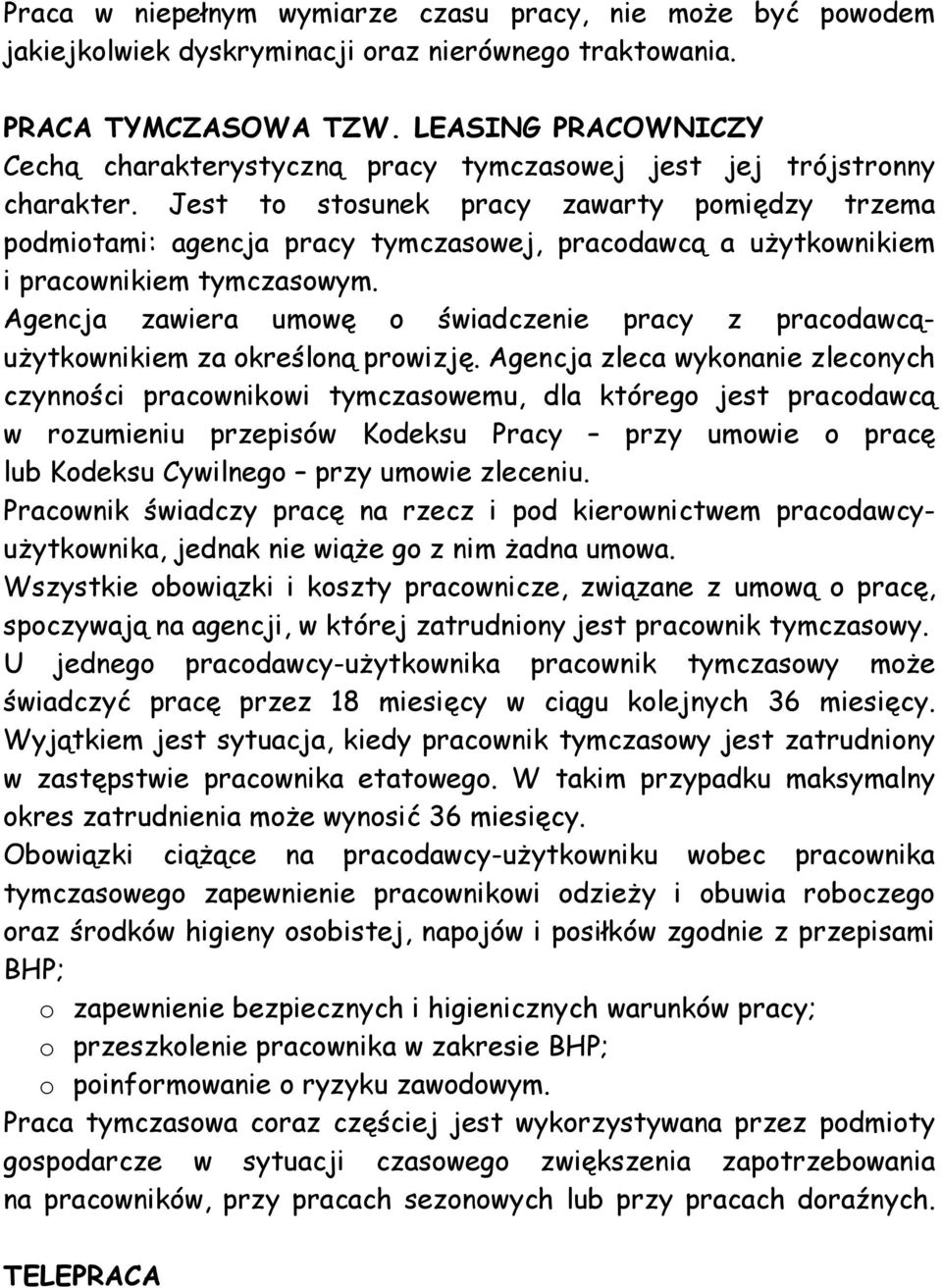 Jest to stosunek pracy zawarty pomiędzy trzema podmiotami: agencja pracy tymczasowej, pracodawcą a użytkownikiem i pracownikiem tymczasowym.