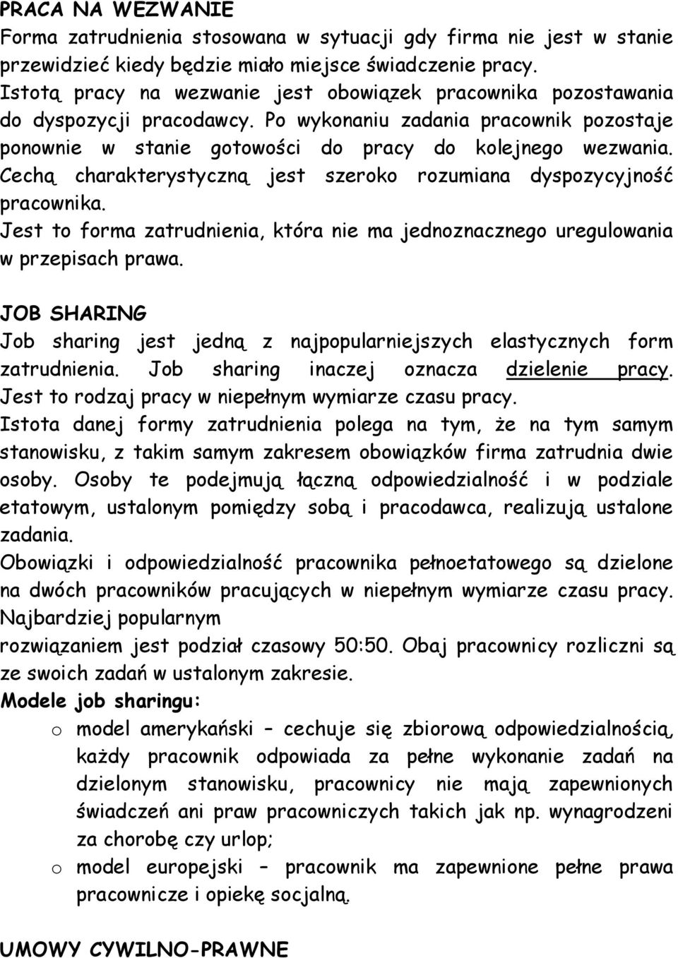 Cechą charakterystyczną jest szeroko rozumiana dyspozycyjność pracownika. Jest to forma zatrudnienia, która nie ma jednoznacznego uregulowania w przepisach prawa.