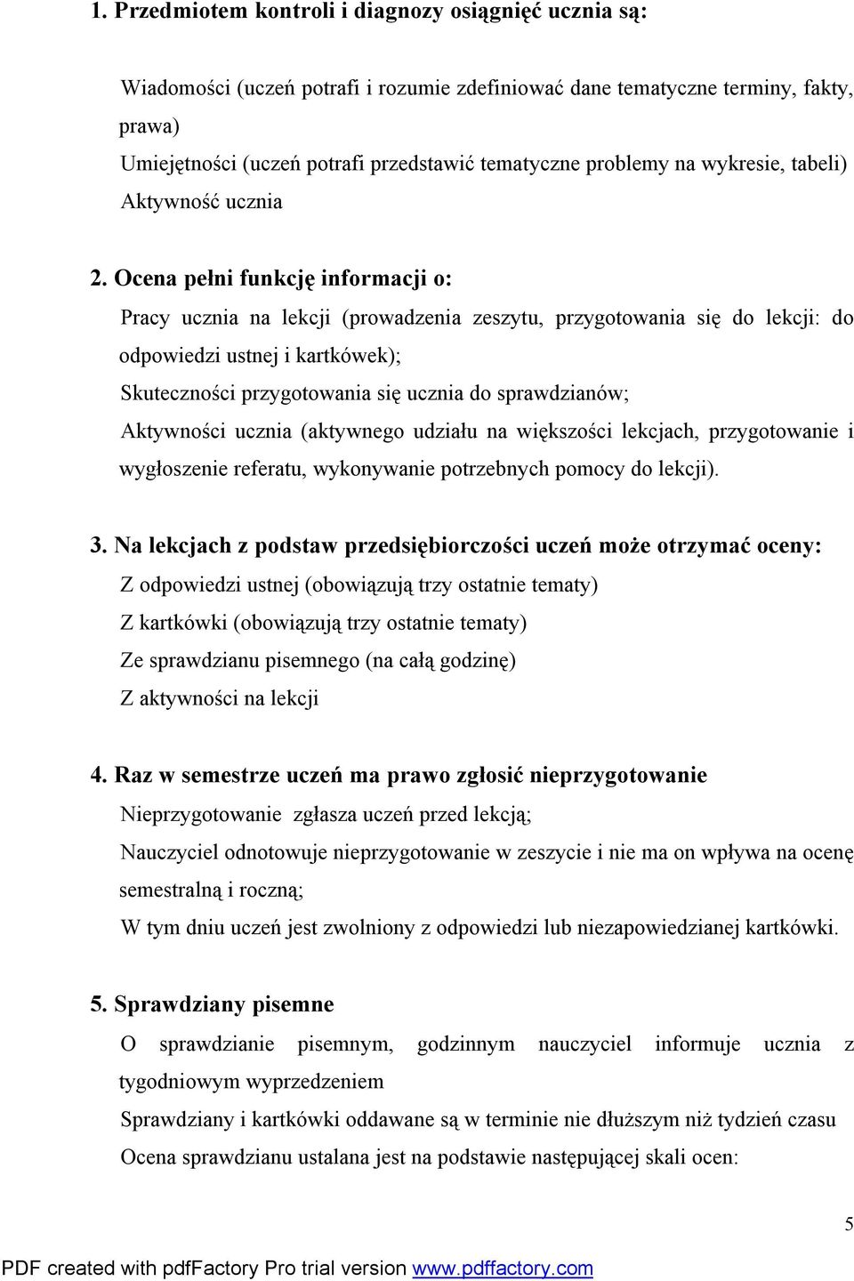 Ocena pełni funkcję informacji o: Pracy ucznia na lekcji (prowadzenia zeszytu, przygotowania się do lekcji: do odpowiedzi ustnej i kartkówek); Skuteczności przygotowania się ucznia do sprawdzianów;