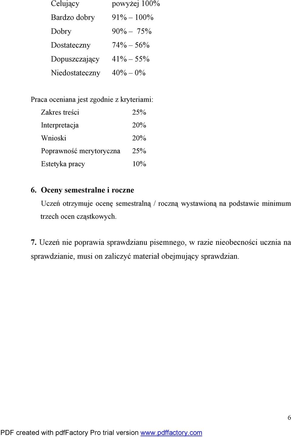 Oceny semestralne i roczne Uczeń otrzymuje ocenę semestralną / roczną wystawioną na podstawie minimum trzech ocen cząstkowych. 7.