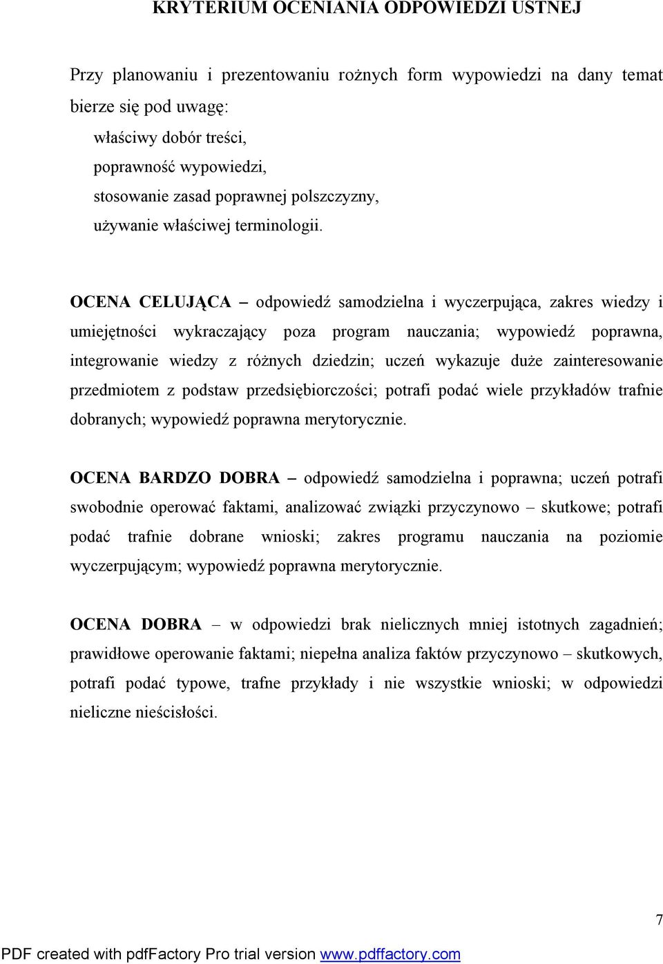 OCENA CELUJĄCA odpowiedź samodzielna i wyczerpująca, zakres wiedzy i umiejętności wykraczający poza program nauczania; wypowiedź poprawna, integrowanie wiedzy z różnych dziedzin; uczeń wykazuje duże