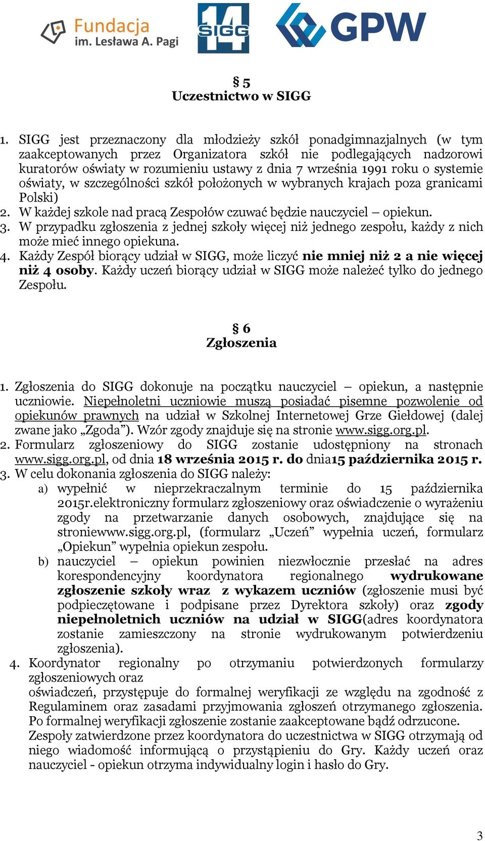 roku o systemie oświaty, w szczególności szkół położonych w wybranych krajach poza granicami Polski) 2. W każdej szkole nad pracą Zespołów czuwać będzie nauczyciel opiekun. 3.