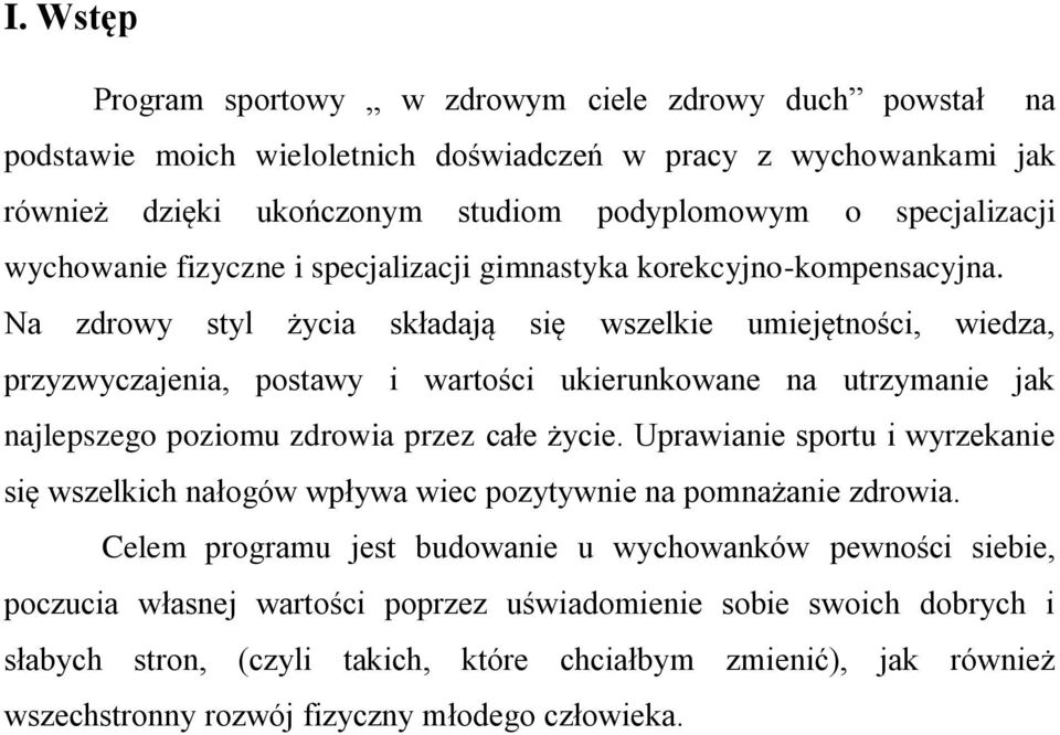 Na zdrowy styl życia składają się wszelkie umiejętności, wiedza, przyzwyczajenia, postawy i wartości ukierunkowane na utrzymanie jak najlepszego poziomu zdrowia przez całe życie.