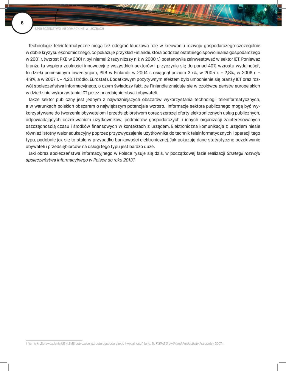 Ponieważ branża ta wspiera zdolności innowacyjne wszystkich sektorów i przyczynia się do ponad 40% wzrostu wydajności 1, to dzięki poniesionym inwestycjom, PKB w Finlandii w 2004 r.