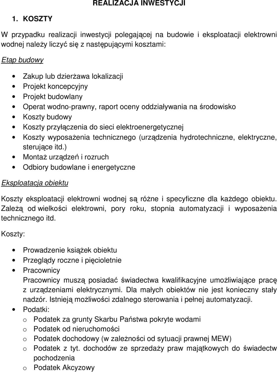koncepcyjny Projekt budowlany Operat wodno-prawny, raport oceny oddziaływania na środowisko Koszty budowy Koszty przyłączenia do sieci elektroenergetycznej Koszty wyposaŝenia technicznego (urządzenia