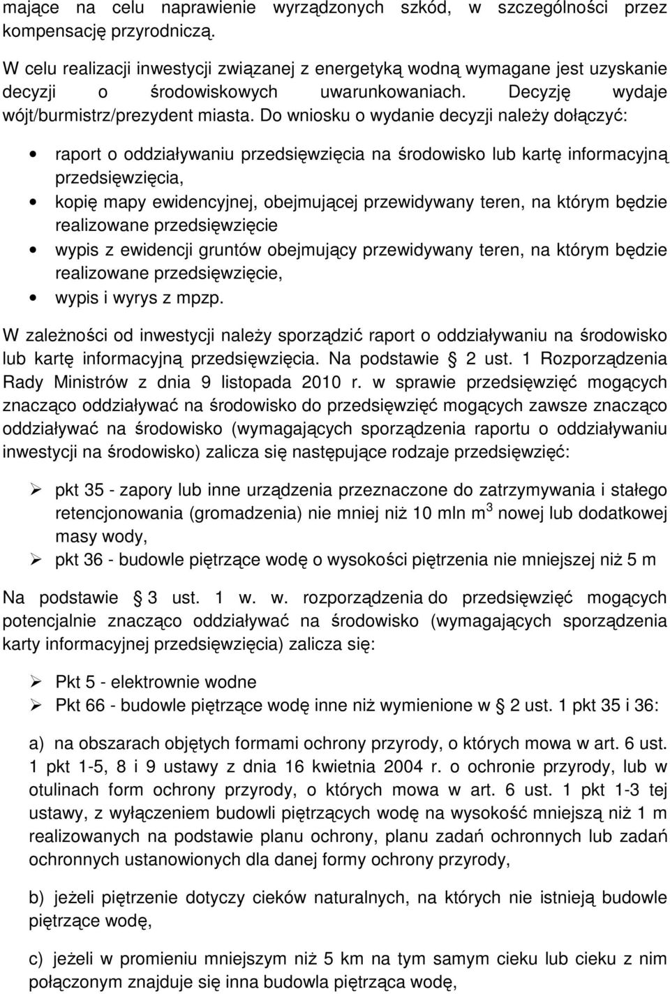 Do wniosku o wydanie decyzji naleŝy dołączyć: raport o oddziaływaniu przedsięwzięcia na środowisko lub kartę informacyjną przedsięwzięcia, kopię mapy ewidencyjnej, obejmującej przewidywany teren, na