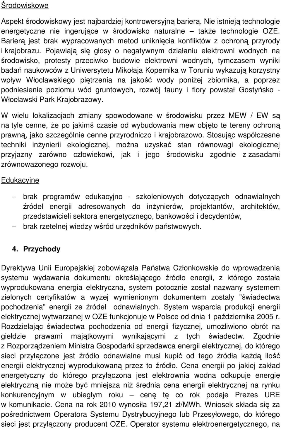 Pojawiają się głosy o negatywnym działaniu elektrowni wodnych na środowisko, protesty przeciwko budowie elektrowni wodnych, tymczasem wyniki badań naukowców z Uniwersytetu Mikołaja Kopernika w