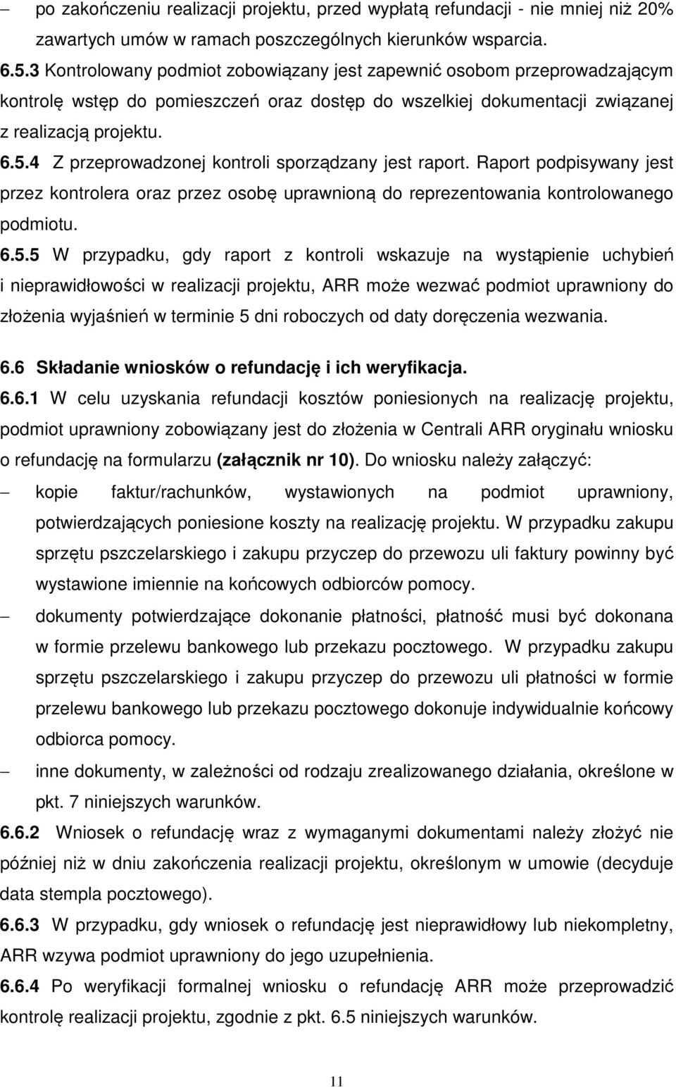 4 Z przeprowadzonej kontroli sporządzany jest raport. Raport podpisywany jest przez kontrolera oraz przez osobę uprawnioną do reprezentowania kontrolowanego podmiotu. 6.5.