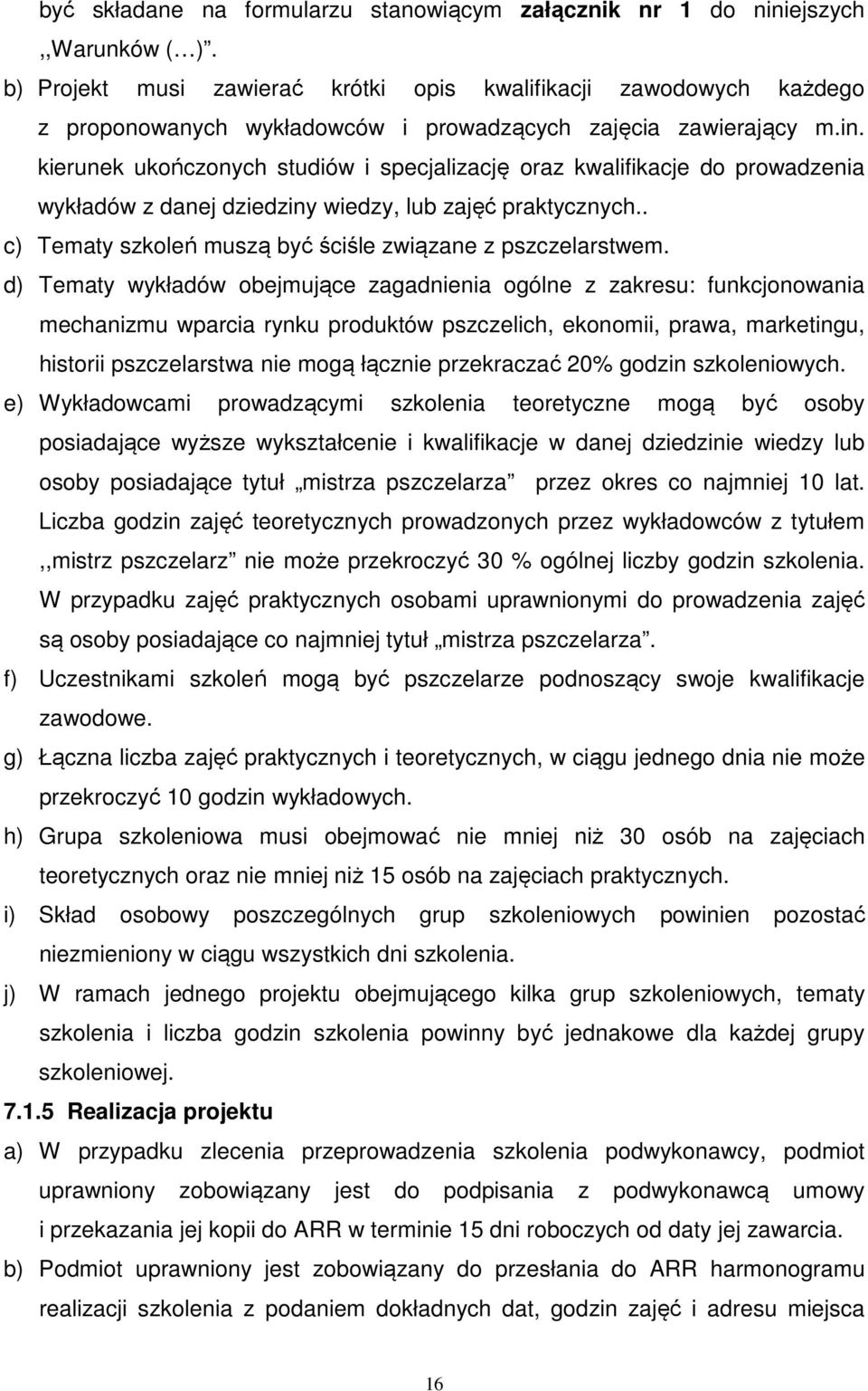 kierunek ukończonych studiów i specjalizację oraz kwalifikacje do prowadzenia wykładów z danej dziedziny wiedzy, lub zajęć praktycznych.. c) Tematy szkoleń muszą być ściśle związane z pszczelarstwem.