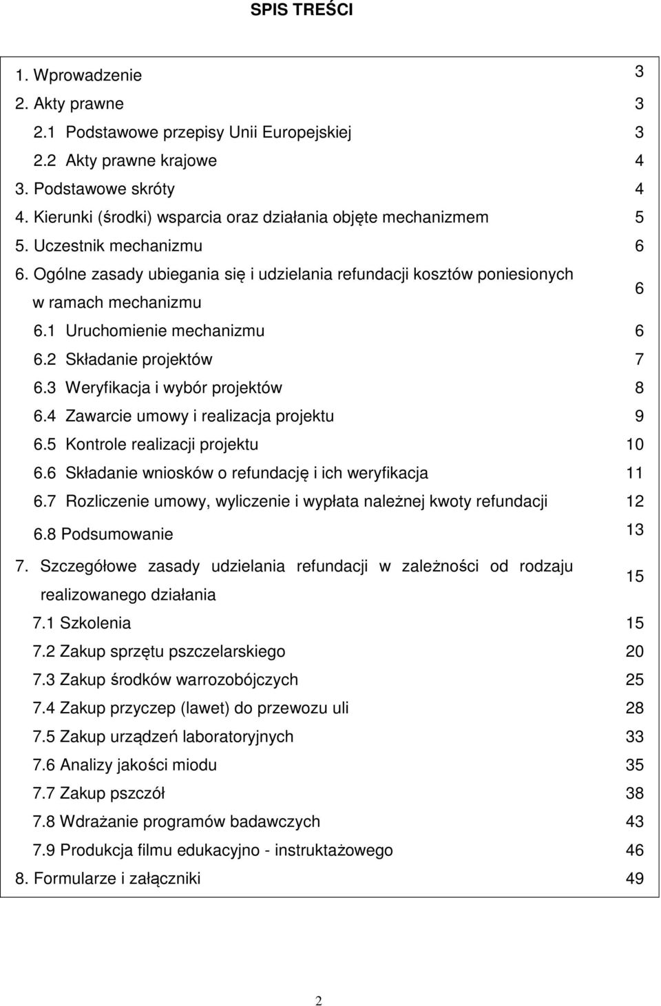 1 Uruchomienie mechanizmu 6 6.2 Składanie projektów 7 6.3 Weryfikacja i wybór projektów 8 6.4 Zawarcie umowy i realizacja projektu 9 6.5 Kontrole realizacji projektu 10 6.