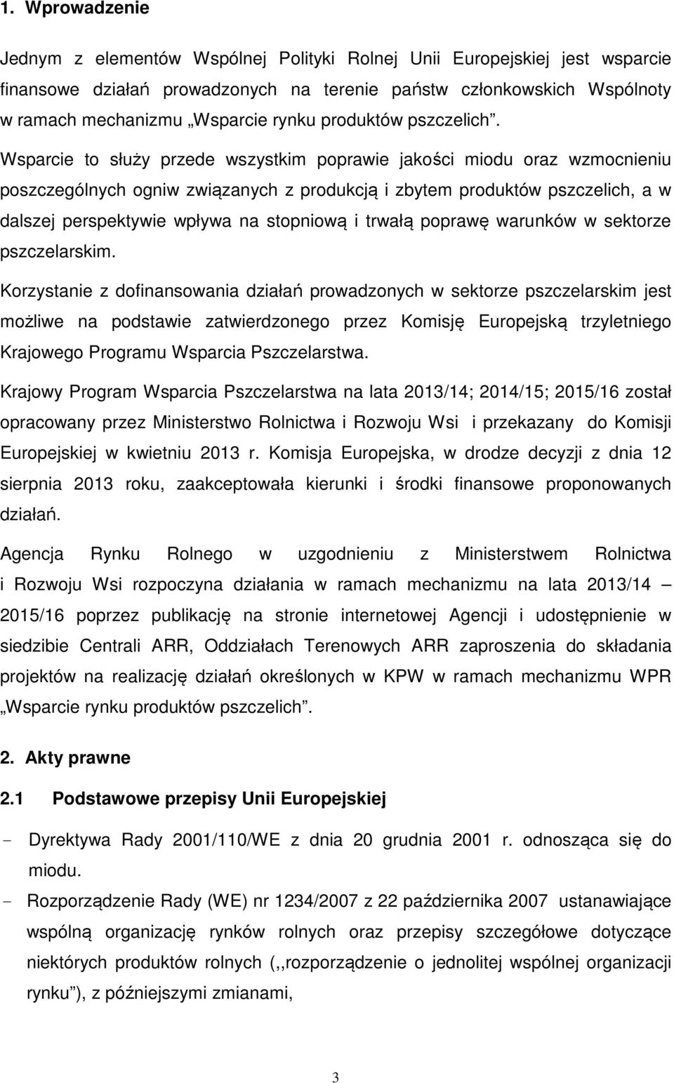 Wsparcie to służy przede wszystkim poprawie jakości miodu oraz wzmocnieniu poszczególnych ogniw związanych z produkcją i zbytem produktów pszczelich, a w dalszej perspektywie wpływa na stopniową i