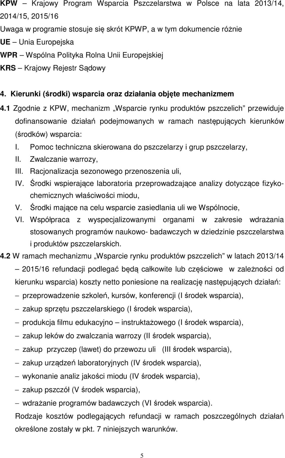 1 Zgodnie z KPW, mechanizm Wsparcie rynku produktów pszczelich przewiduje dofinansowanie działań podejmowanych w ramach następujących kierunków (środków) wsparcia: I.