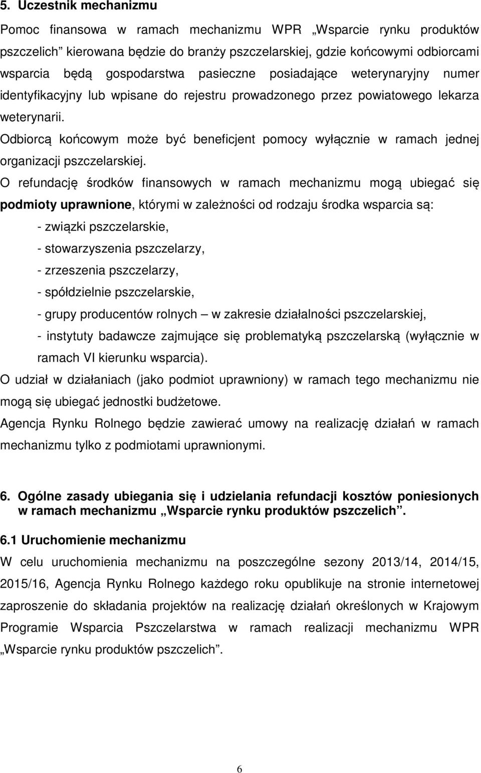 Odbiorcą końcowym może być beneficjent pomocy wyłącznie w ramach jednej organizacji pszczelarskiej.