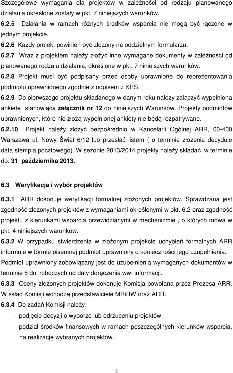 6 Każdy projekt powinien być złożony na oddzielnym formularzu. 6.2.7 Wraz z projektem należy złożyć inne wymagane dokumenty w zależności od planowanego rodzaju działania, określone w pkt.