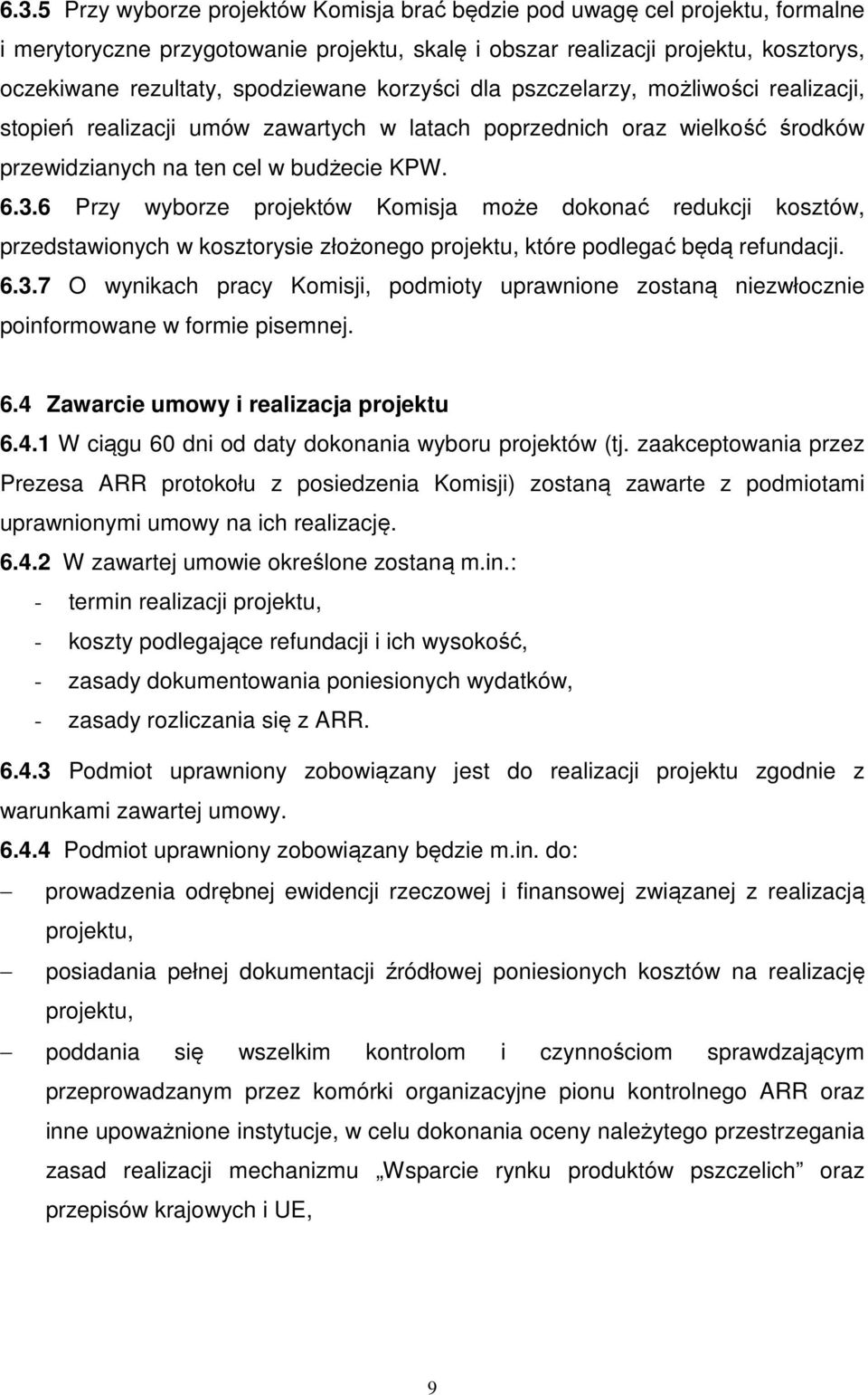 6 Przy wyborze projektów Komisja może dokonać redukcji kosztów, przedstawionych w kosztorysie złożonego projektu, które podlegać będą refundacji. 6.3.
