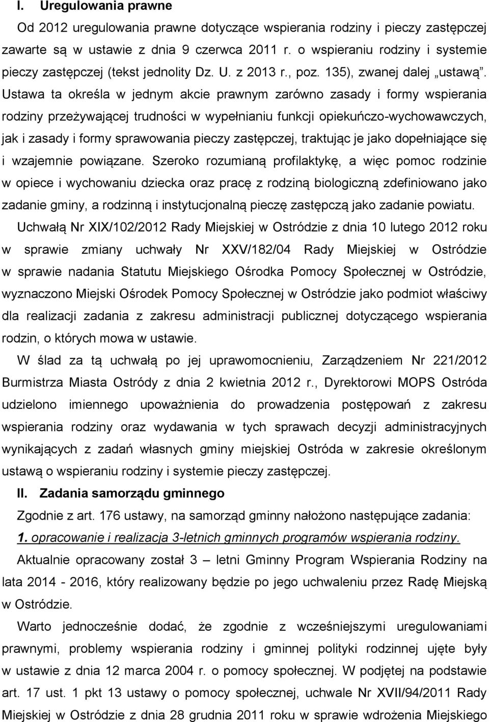 Ustawa ta określa w jednym akcie prawnym zarówno zasady i formy wspierania rodziny przeżywającej trudności w wypełnianiu funkcji opiekuńczo-wychowawczych, jak i zasady i formy sprawowania pieczy