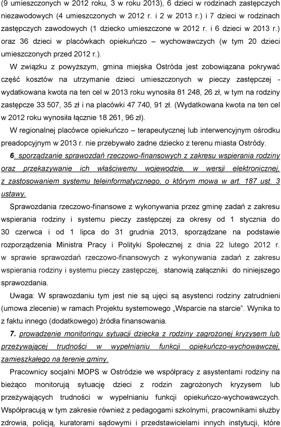 ). W związku z powyższym, gmina miejska Ostróda jest zobowiązana pokrywać część kosztów na utrzymanie dzieci umieszczonych w pieczy zastępczej - wydatkowana kwota na ten cel w 2013 roku wynosiła 81