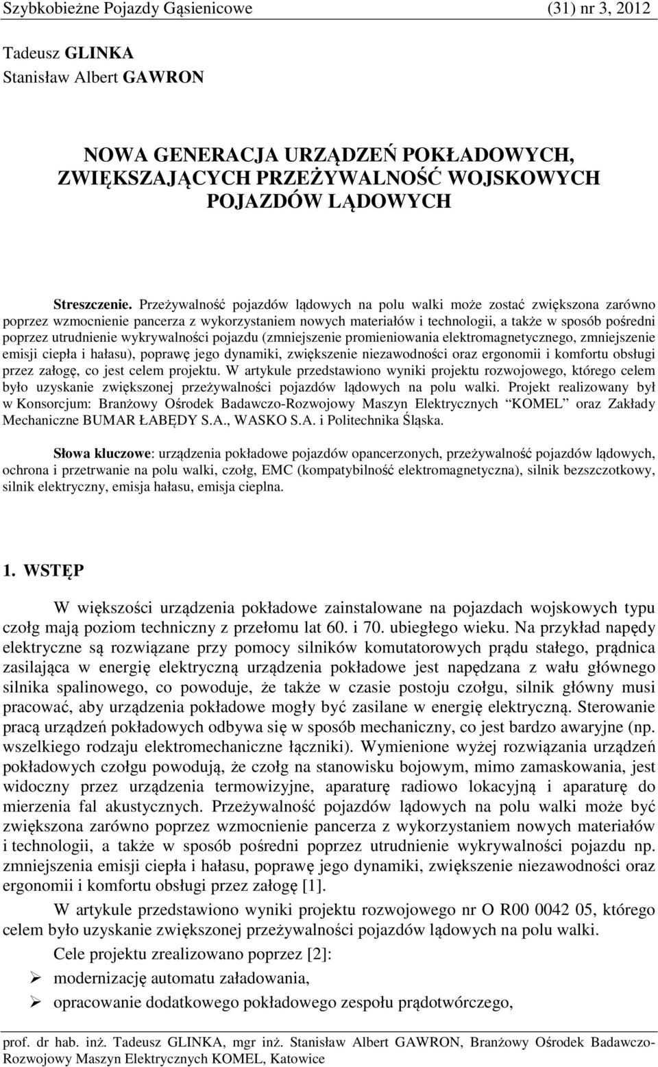 utrudnienie wykrywalności pojazdu (zmniejszenie promieniowania elektromagnetycznego, zmniejszenie emisji ciepła i hałasu), poprawę jego dynamiki, zwiększenie niezawodności oraz ergonomii i komfortu