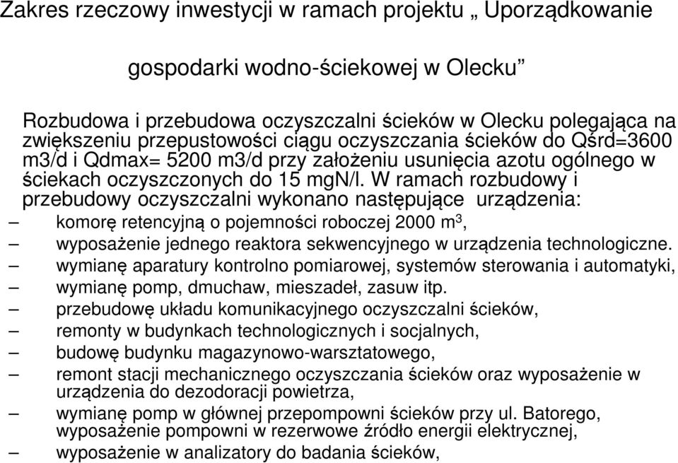 W ramach rozbudowy i przebudowy oczyszczalni wykonano następujące urządzenia: komorę retencyjną o pojemności roboczej 2000 m 3, wyposażenie jednego reaktora sekwencyjnego w urządzenia technologiczne.