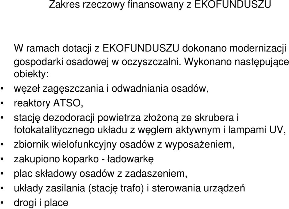 Wykonano następujące obiekty: węzeł zagęszczania i odwadniania osadów, reaktory ATSO, stację dezodoracji powietrza złożoną ze