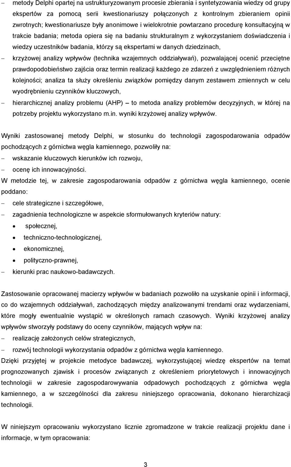 badania, którzy są ekspertami w danych dziedzinach, krzyżowej analizy wpływów (technika wzajemnych oddziaływań), pozwalającej ocenić przeciętne prawdopodobieństwo zajścia oraz termin realizacji