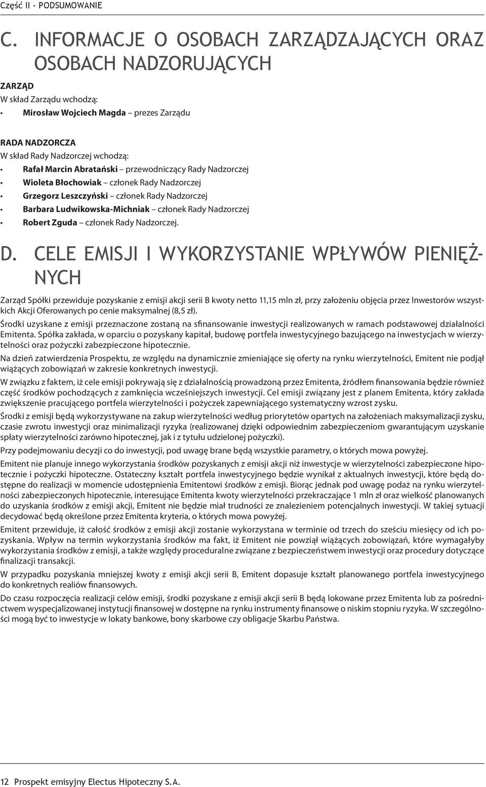 Abratański przewodniczący Rady Nadzorczej Wioleta Błochowiak członek Rady Nadzorczej Grzegorz Leszczyński członek Rady Nadzorczej Barbara Ludwikowska-Michniak członek Rady Nadzorczej Robert Zguda