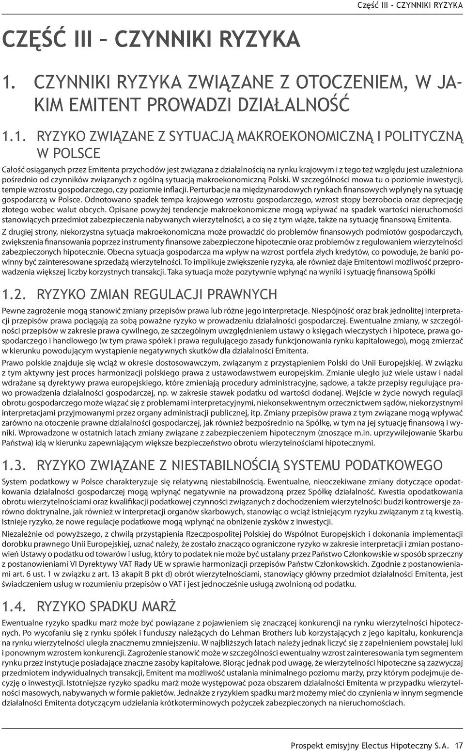 1. RYZYKO ZWIĄZANE Z SYTUACJĄ MAKROEKONOMICZNĄ I POLITYCZNĄ W POLSCE Całość osiąganych przez Emitenta przychodów jest związana z działalnością na rynku krajowym i z tego też względu jest uzależniona