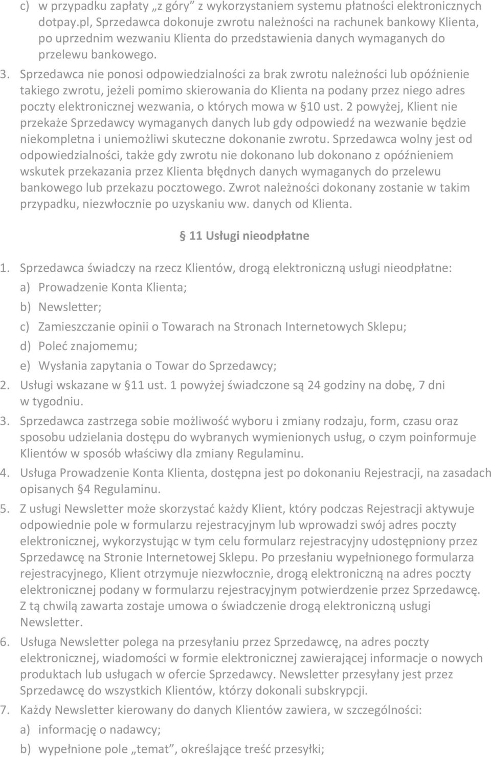 Sprzedawca nie ponosi odpowiedzialności za brak zwrotu należności lub opóźnienie takiego zwrotu, jeżeli pomimo skierowania do Klienta na podany przez niego adres poczty elektronicznej wezwania, o