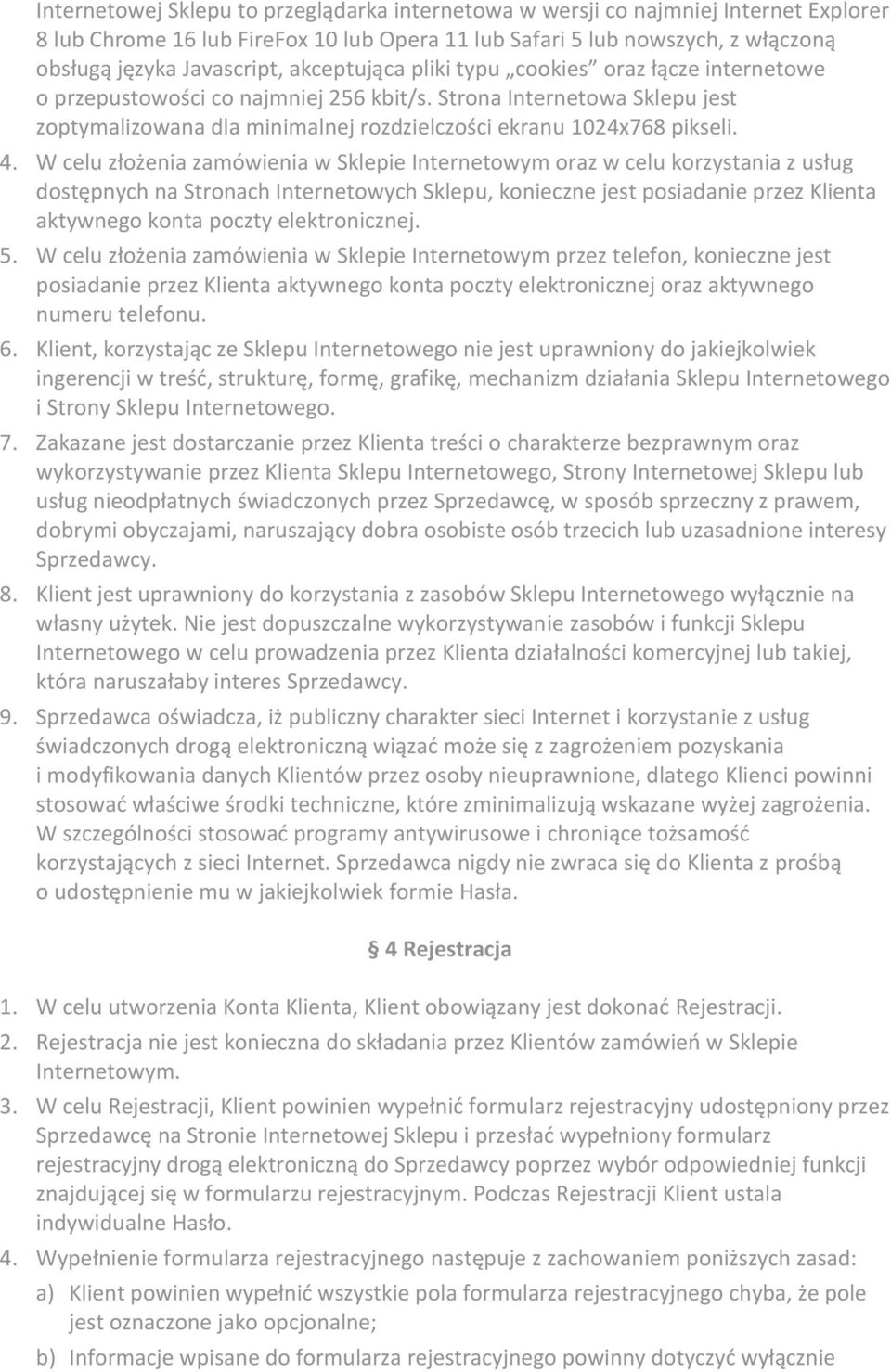 W celu złożenia zamówienia w Sklepie Internetowym oraz w celu korzystania z usług dostępnych na Stronach Internetowych Sklepu, konieczne jest posiadanie przez Klienta aktywnego konta poczty