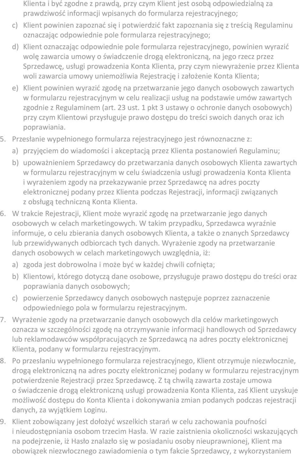 świadczenie drogą elektroniczną, na jego rzecz przez Sprzedawcę, usługi prowadzenia Konta Klienta, przy czym niewyrażenie przez Klienta woli zawarcia umowy uniemożliwia Rejestrację i założenie Konta