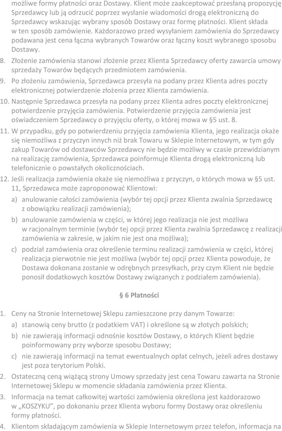 Klient składa w ten sposób zamówienie. Każdorazowo przed wysyłaniem zamówienia do Sprzedawcy podawana jest cena łączna wybranych Towarów oraz łączny koszt wybranego sposobu Dostawy. 8.