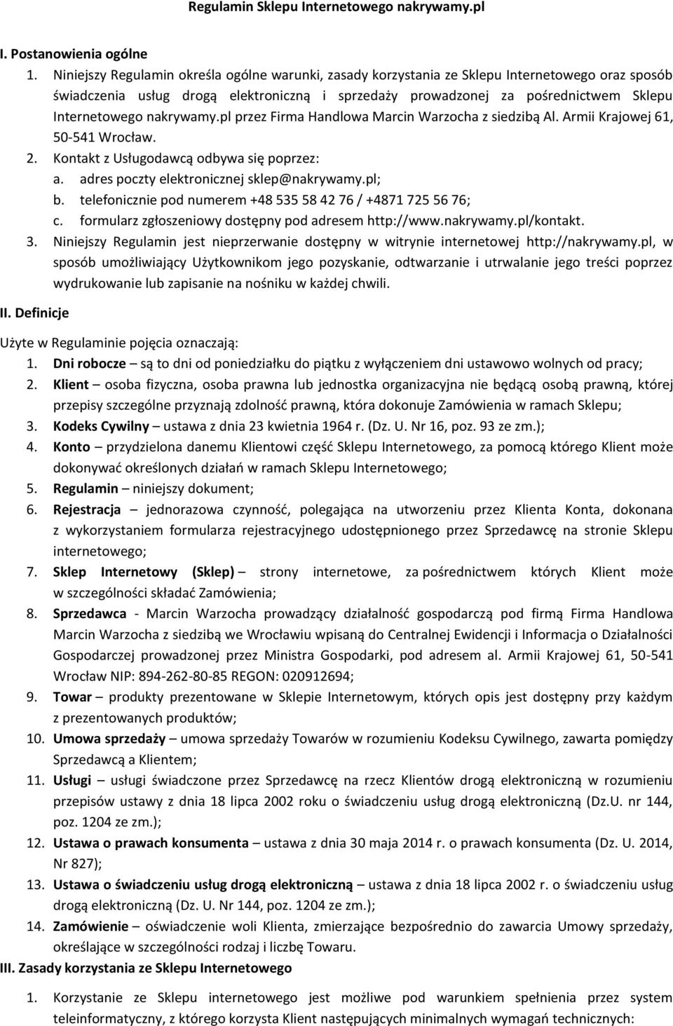 nakrywamy.pl przez Firma Handlowa Marcin Warzocha z siedzibą Al. Armii Krajowej 61, 50-541 Wrocław. 2. Kontakt z Usługodawcą odbywa się poprzez: a. adres poczty elektronicznej sklep@nakrywamy.pl; b.