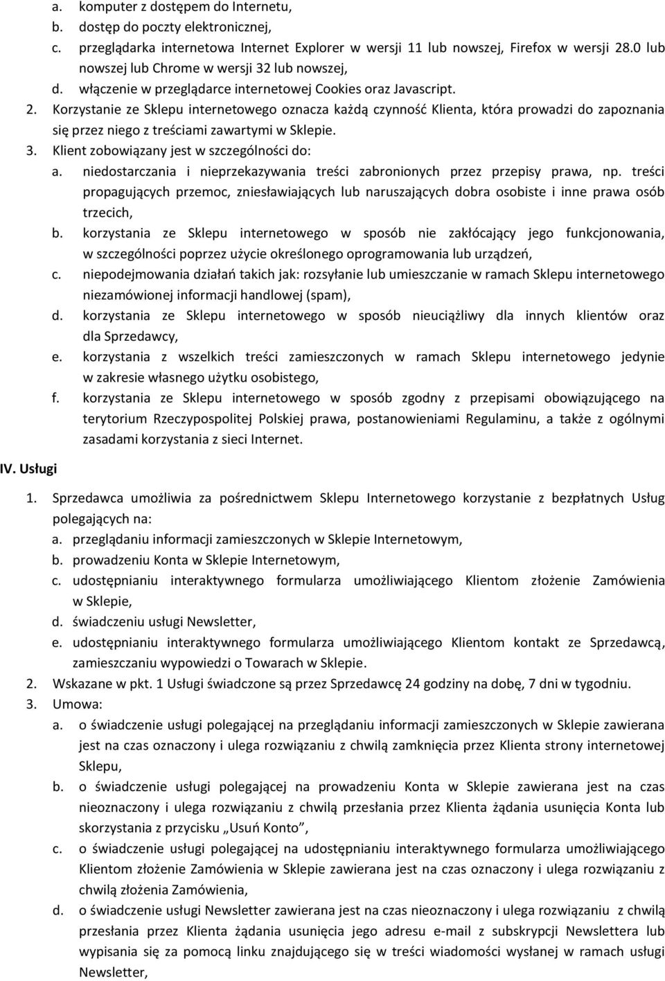 Korzystanie ze Sklepu internetowego oznacza każdą czynność Klienta, która prowadzi do zapoznania się przez niego z treściami zawartymi w Sklepie. 3. Klient zobowiązany jest w szczególności do: a.