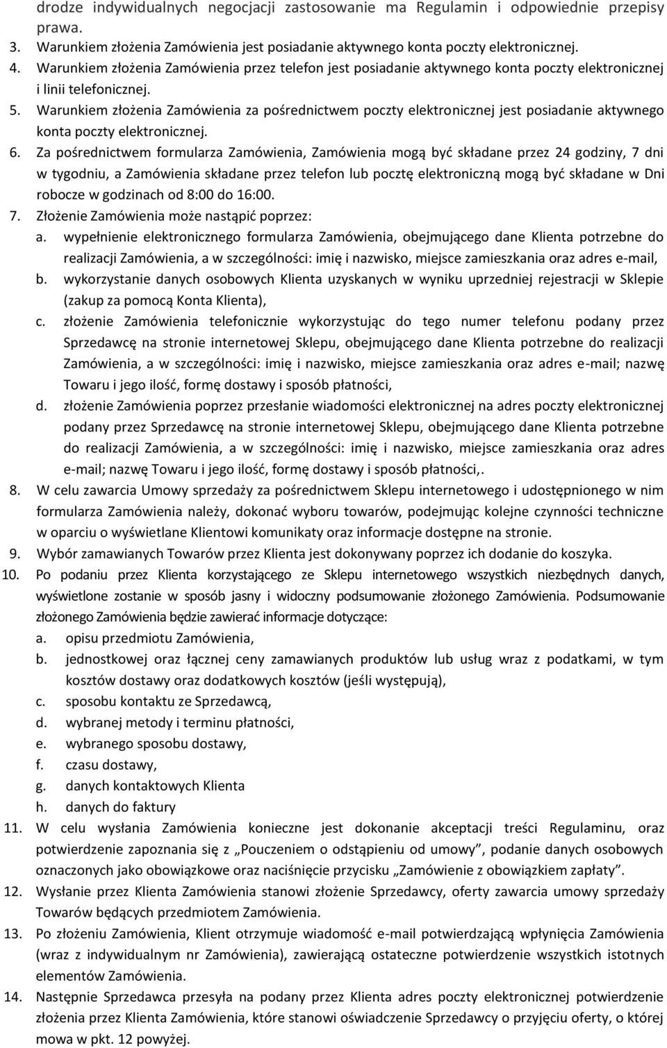 Warunkiem złożenia Zamówienia za pośrednictwem poczty elektronicznej jest posiadanie aktywnego konta poczty elektronicznej. 6.