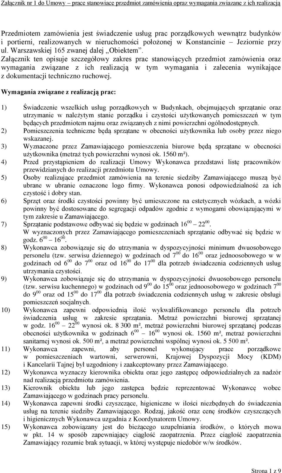 Załącznik ten opisuje szczegółowy zakres prac stanowiących przedmiot zamówienia oraz wymagania związane z ich realizacją w tym wymagania i zalecenia wynikające z dokumentacji techniczno ruchowej.