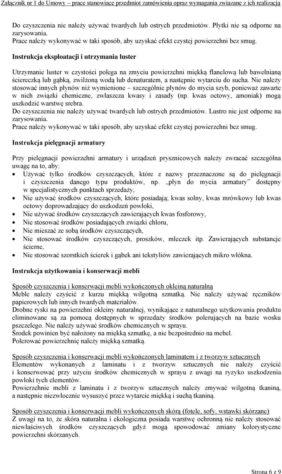 wytarciu do sucha. Nie należy stosować innych płynów niż wymienione szczególnie płynów do mycia szyb, ponieważ zawarte w nich związki chemiczne, zwłaszcza kwasy i zasady (np.