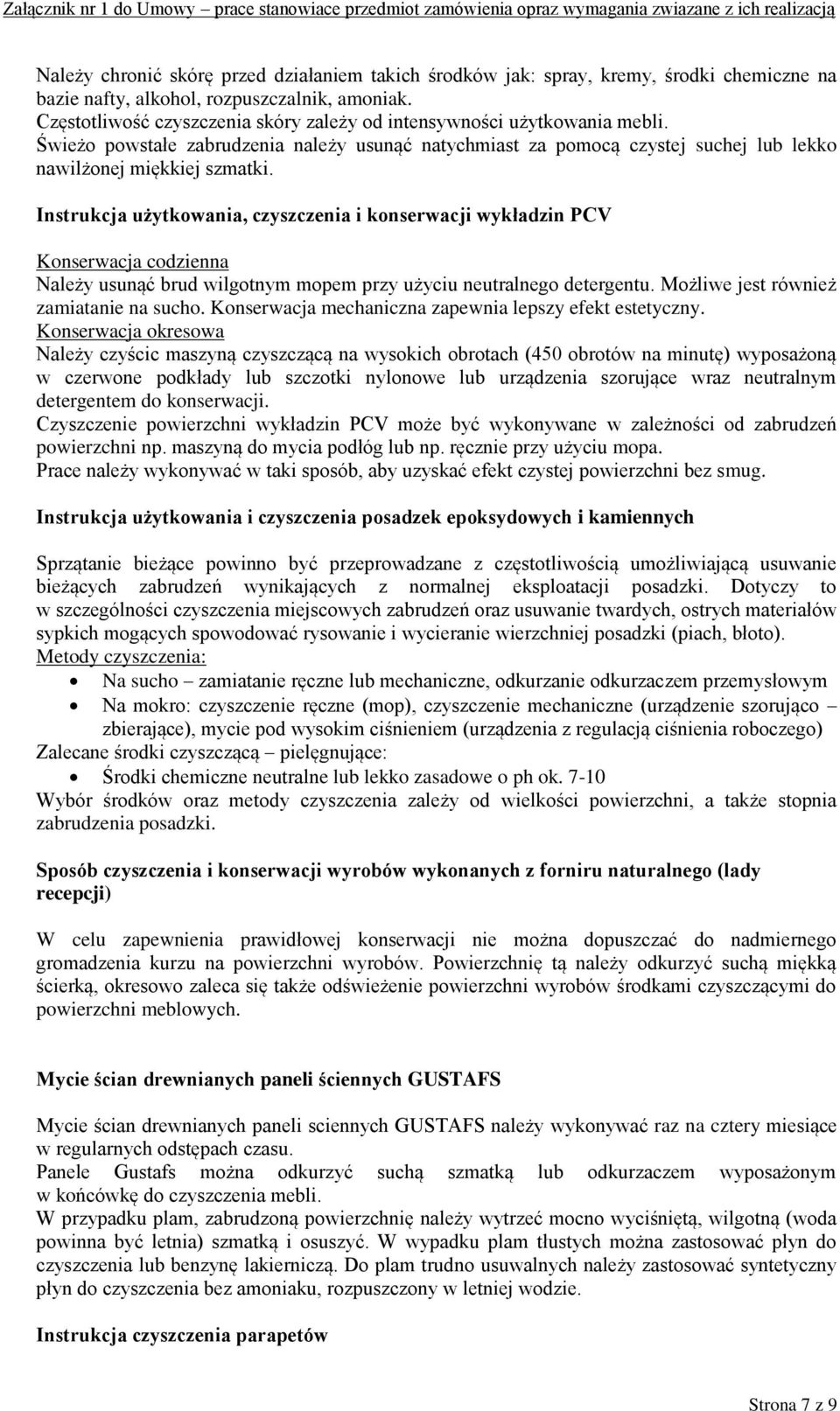 Instrukcja użytkowania, czyszczenia i konserwacji wykładzin PCV Konserwacja codzienna Należy usunąć brud wilgotnym mopem przy użyciu neutralnego detergentu. Możliwe jest również zamiatanie na sucho.