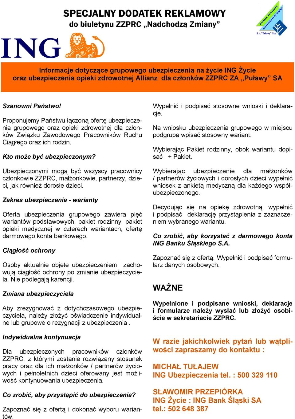 Kto może być ubezpieczonym? Ubezpieczonymi mogą być wszyscy pracownicy członkowie ZZPRC, małżonkowie, partnerzy, dzieci, jak również dorosłe dzieci.