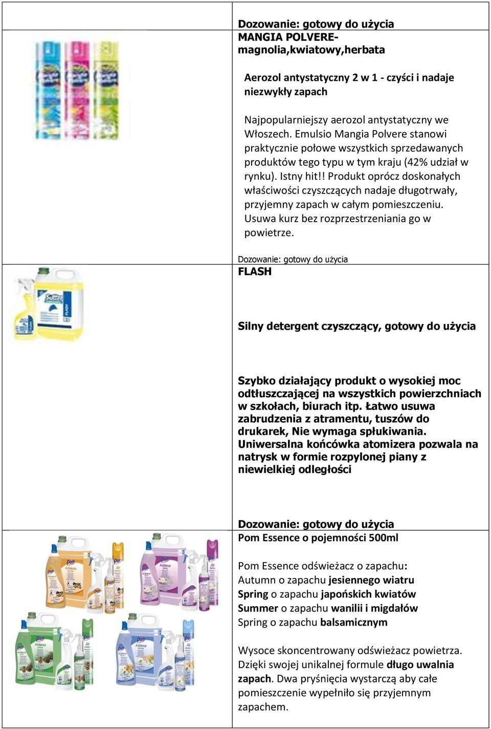 ! Produkt oprócz doskonałych właściwości czyszczących nadaje długotrwały, przyjemny zapach w całym pomieszczeniu. Usuwa kurz bez rozprzestrzeniania go w powietrze.