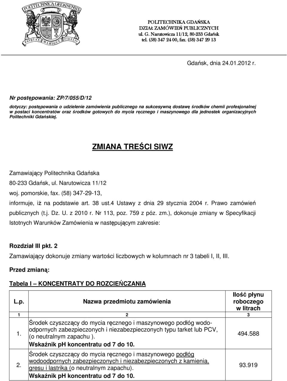 mycia ręcznego i maszynowego dla jednostek organizacyjnych Politechniki Gdańskiej. ZMIANA TREŚCI SIWZ Zamawiający Politechnika Gdańska 80-233 Gdańsk, ul. Narutowicza 11/12 woj. pomorskie, fax.