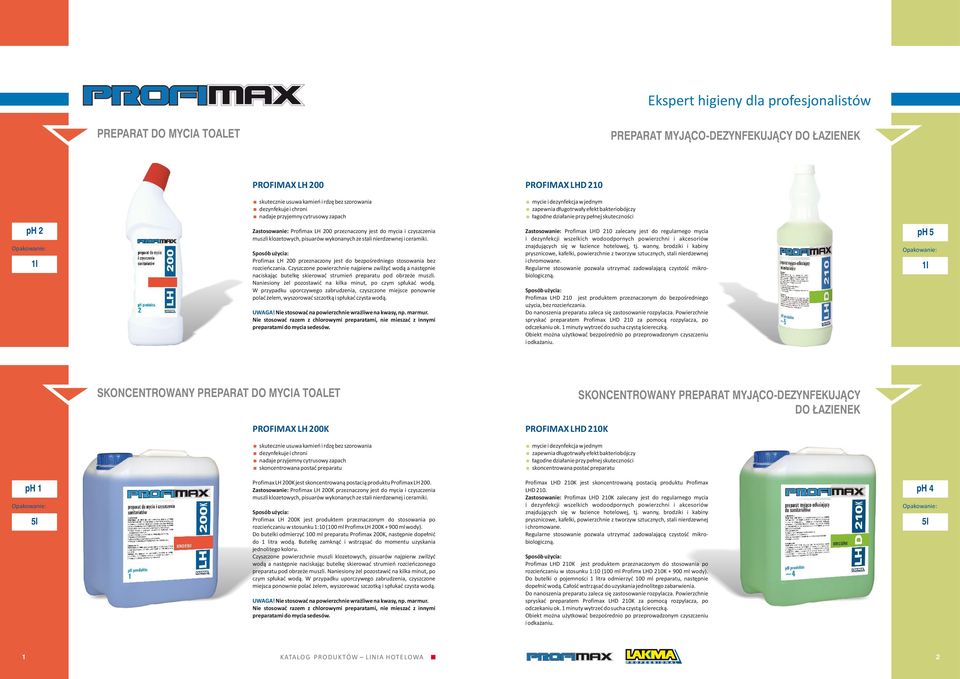 klozetowych, pisuarów wykonanych ze stali nierdzewnej i ceramiki. Profimax LH 200 przeznaczony jest do bezpośredniego stosowania bez rozcieńczania.